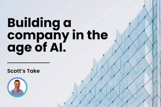 Building a Company in the Age of AI: Scott’s Take