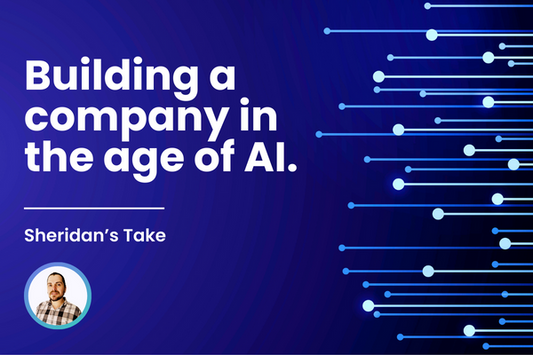 Building a Company in the Age of AI: Sheridan’s Take